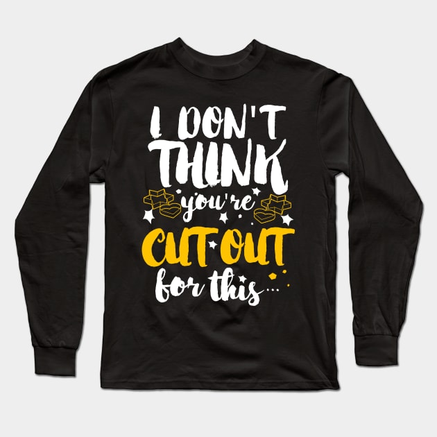 You're Not Cut Out for This Long Sleeve T-Shirt by jslbdesigns